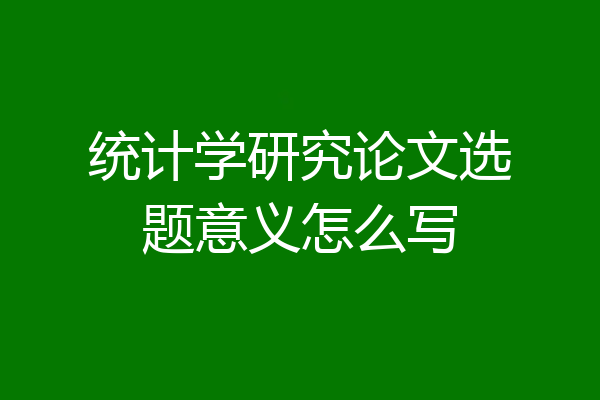 统计学研究论文选题意义怎么写