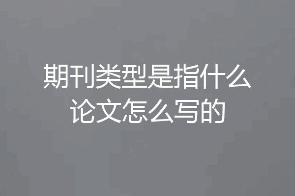 期刊类型是指什么论文怎么写的