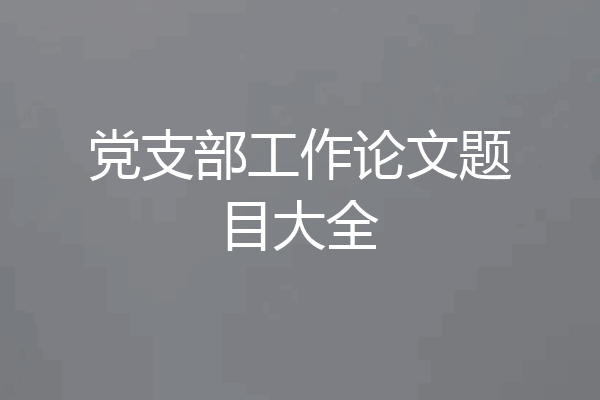 党支部工作论文题目大全