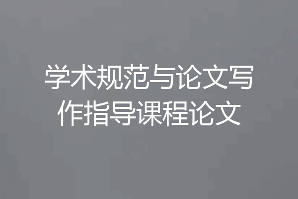 学术规范与论文写作指导课程论文