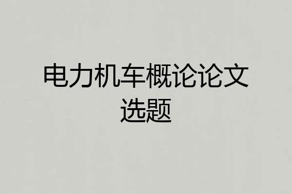 电力机车概论论文选题