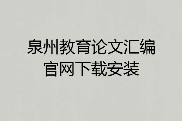 泉州教育论文汇编官网下载安装