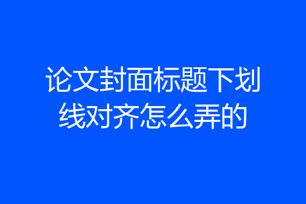 论文封面标题下划线对齐怎么弄的
