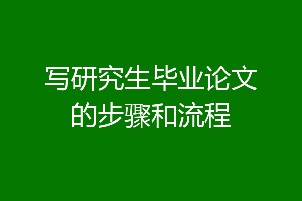 写研究生毕业论文的步骤和流程