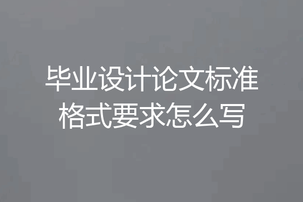 毕业设计论文标准格式要求怎么写