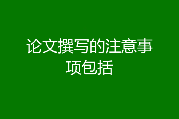 论文撰写的注意事项包括