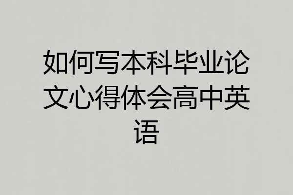 如何写本科毕业论文心得体会高中英语