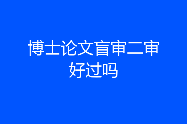 博士论文盲审二审好过吗