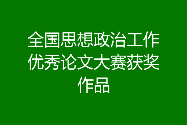 全国思想政治工作优秀论文大赛获奖作品
