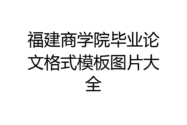 福建商学院毕业论文格式模板图片大全