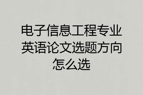 电子信息工程专业英语论文选题方向怎么选