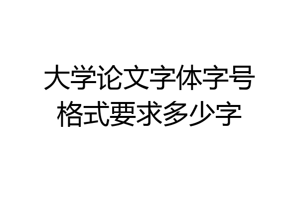 大学论文字体字号格式要求多少字