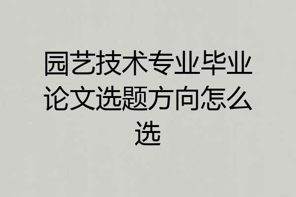 园艺技术专业毕业论文选题方向怎么选