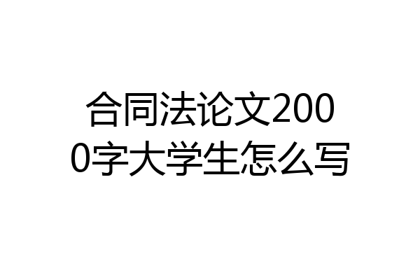 合同法论文2000字大学生怎么写