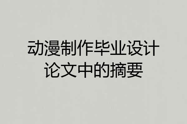 动漫制作毕业设计论文中的摘要