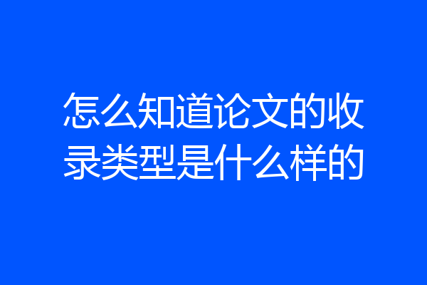 怎么知道论文的收录类型是什么样的