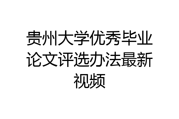 贵州大学优秀毕业论文评选办法最新视频