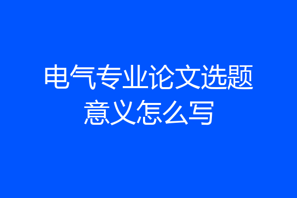 电气专业论文选题意义怎么写