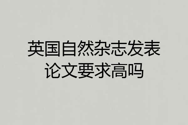 英国自然杂志发表论文要求高吗