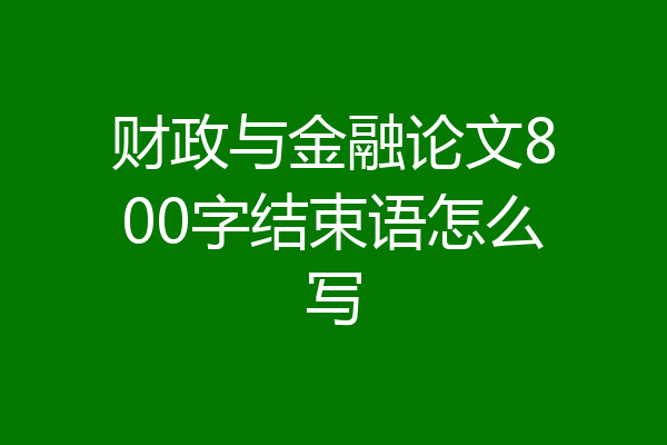 财政与金融论文800字结束语怎么写