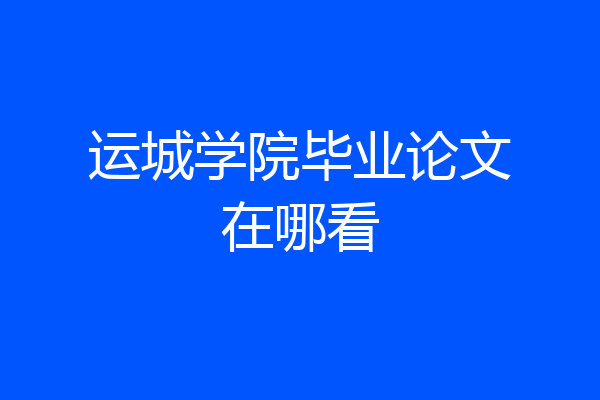 运城学院毕业论文在哪看