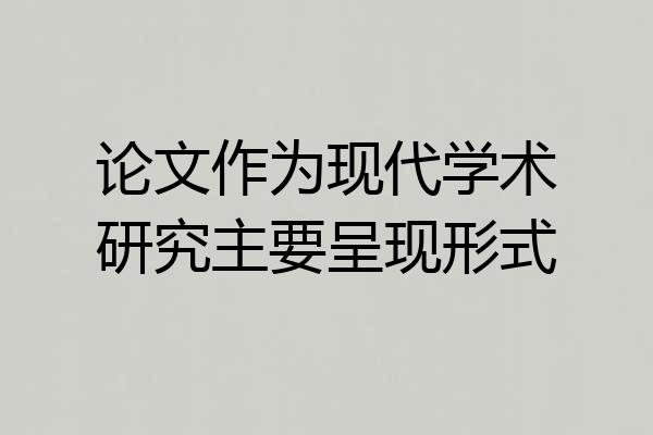 论文作为现代学术研究主要呈现形式
