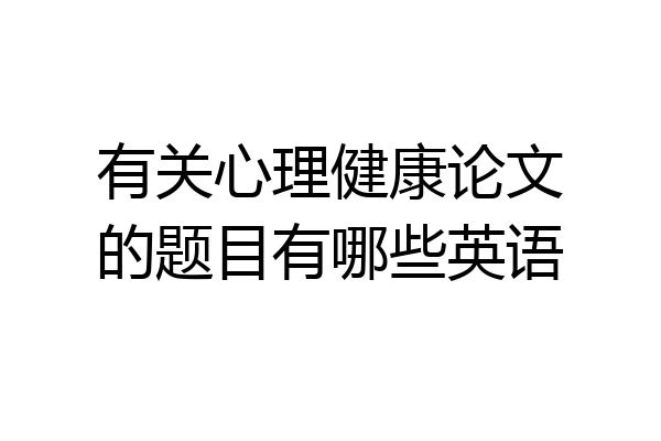 有关心理健康论文的题目有哪些英语