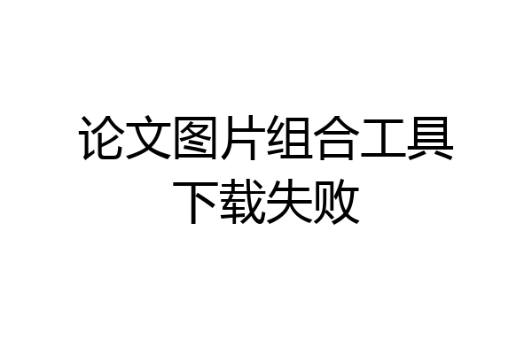 论文图片组合工具下载失败