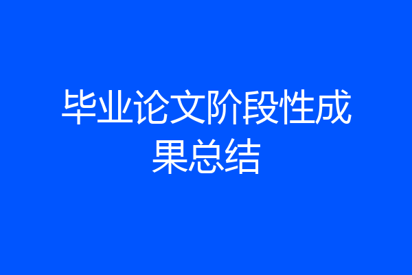 毕业论文阶段性成果总结