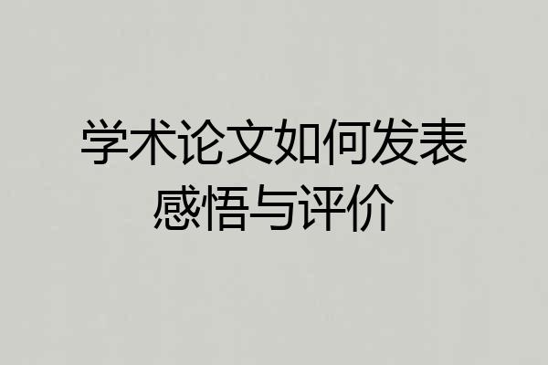 学术论文如何发表感悟与评价