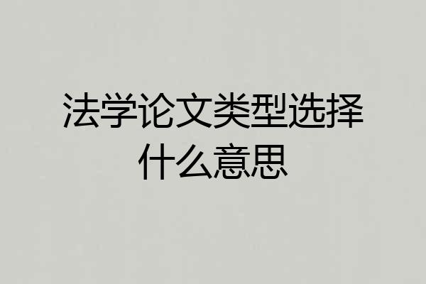 法学论文类型选择什么意思
