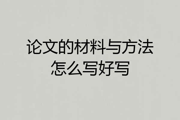 论文的材料与方法怎么写好写