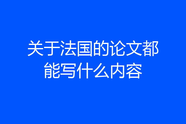 关于法国的论文都能写什么内容