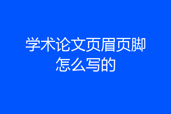 学术论文页眉页脚怎么写的