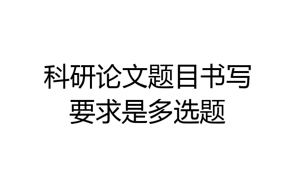 科研论文题目书写要求是多选题