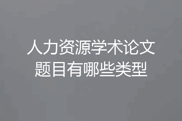 人力资源学术论文题目有哪些类型