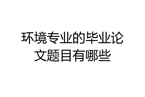 环境专业的毕业论文题目有哪些