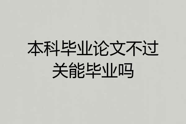 本科毕业论文不过关能毕业吗