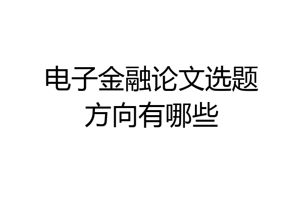 电子金融论文选题方向有哪些