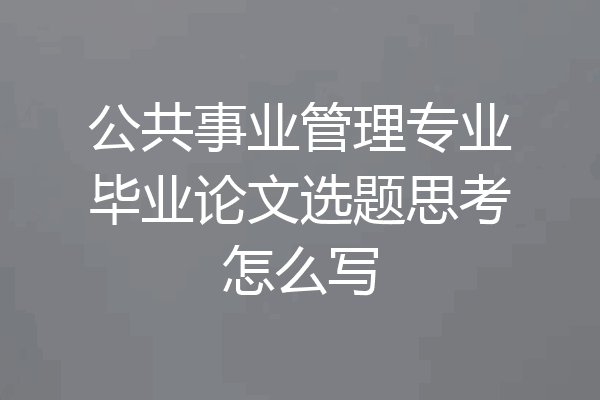 公共事业管理专业毕业论文选题思考怎么写