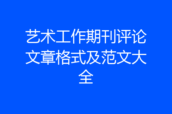 艺术工作期刊评论文章格式及范文大全