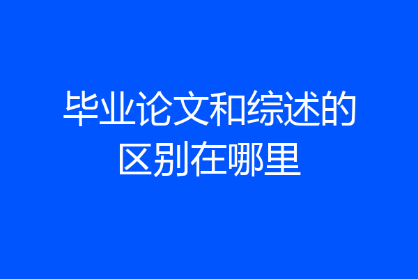 毕业论文和综述的区别在哪里