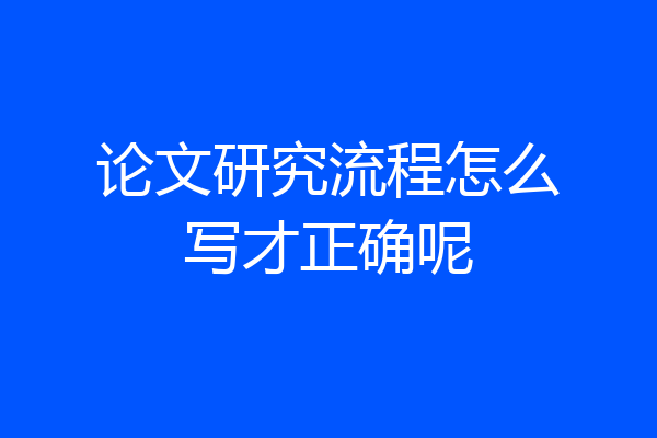 论文研究流程怎么写才正确呢