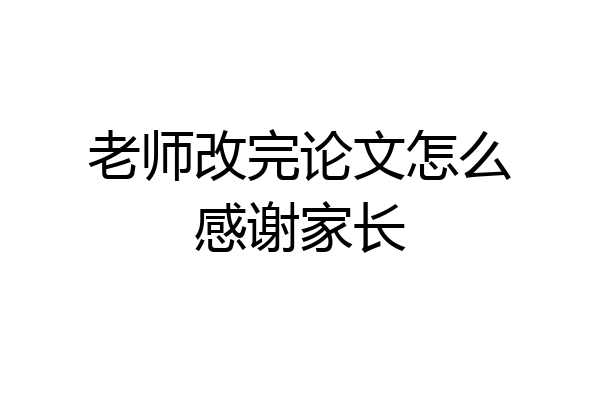 老师改完论文怎么感谢家长