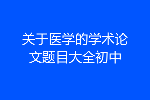 关于医学的学术论文题目大全初中
