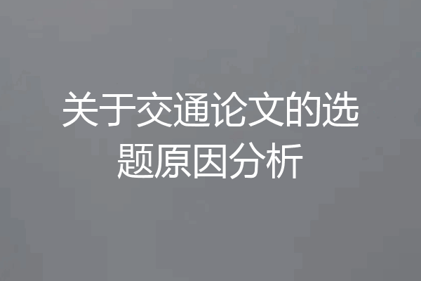 关于交通论文的选题原因分析