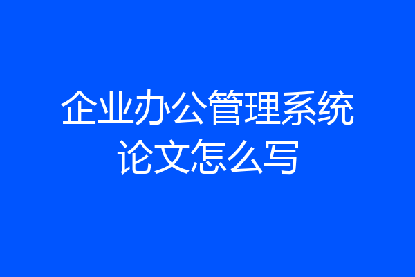 企业办公管理系统论文怎么写