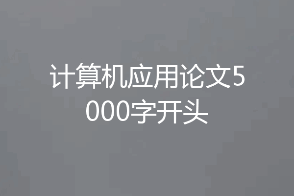 计算机应用论文5000字开头