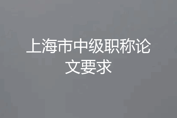 上海市中级职称论文要求