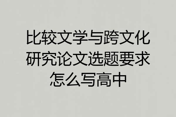 比较文学与跨文化研究论文选题要求怎么写高中